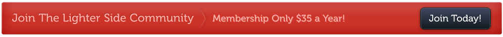 Join The Lighter Side Community - Membership Only $35 a Year! Join Today!